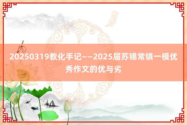 20250319教化手记——2025届苏锡常镇一模优秀作文的优与劣