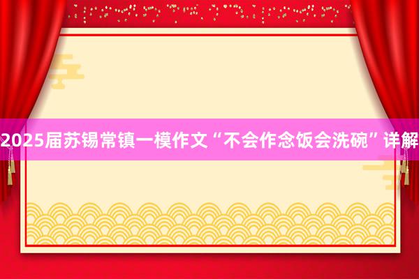 2025届苏锡常镇一模作文“不会作念饭会洗碗”详解